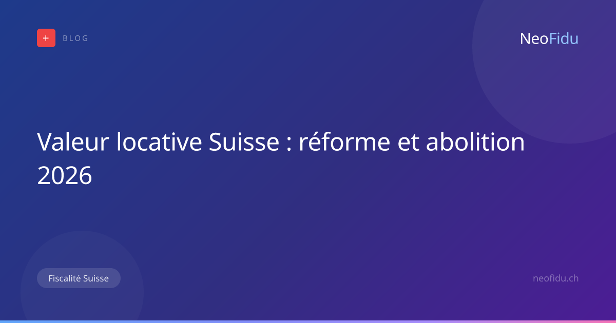 Valeur locative Suisse : réforme et abolition 2026 | Neofidu